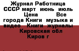 Журнал Работница СССР март, июнь, июль 1970 › Цена ­ 300 - Все города Книги, музыка и видео » Книги, журналы   . Кировская обл.,Киров г.